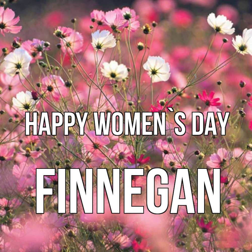 Greetings card с именем, Finnegan happy women`s day красиво 1 Greetings with text for free download 